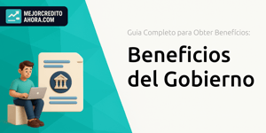 Beneficios del Gobierno: Guía Completa Para Obtener Beneficios